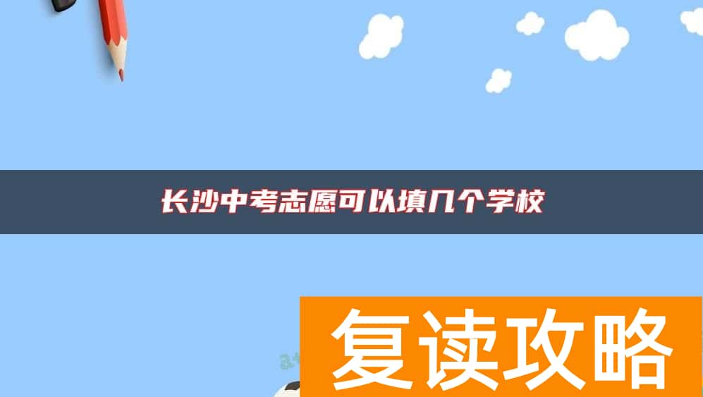 长沙中考志愿可以填几个学校